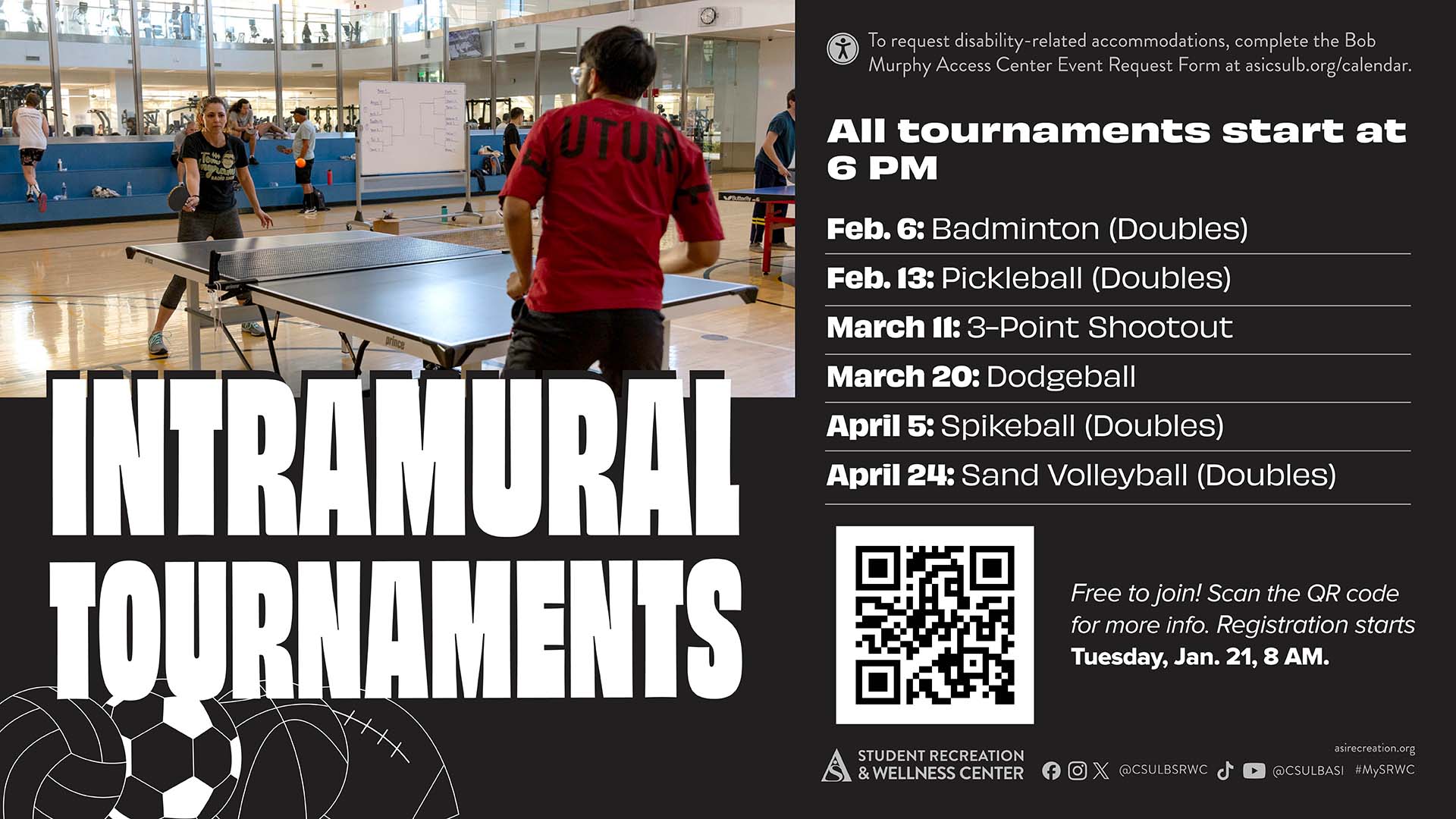 Intramural tournaments all start at 6pm. Feb 6 Badminton, Feb 13 Pickleball, March 11 3-point shooout, March 20 Dodgeball, April 5 Spikeball, and April 24 San Volleyball